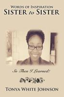 Words of Inspiration Sister to Sister: So Then I Learned! 1499052030 Book Cover