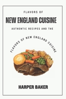 Flavors of New England Cuisine: Authentic Recipes and the Flavors of New England Cuisine B0C7JD4KBL Book Cover