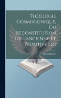 Théologie Cosmogonique, Ou Reconstitution De L'ancienne Et Primitive Loi 1020726474 Book Cover