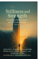 Stillness and Strength : A Guide to Mindfulness and Everyday Virtue: PRACTICAL BUDDHIST WISDOM FOR INNER PEACE, MORAL CLARITY, and FEARLESS LIVING B0FR8MPGZR Book Cover