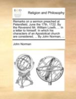 Remarks on a sermon preached at Petersfield, June the 17th, 1722. By the Reverend Mr. William Lowth, ... In a letter to himself. In which his ... are considered, ... By John Norman, ... 1170519121 Book Cover