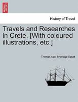 Travels and Researches in Crete. [With coloured illustrations, etc.] 1241598738 Book Cover