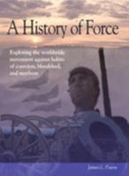 A History of Force: Exploring the Worldwide Movement Against Habits of Coercion, Bloodshed, and Mayhem 0915728176 Book Cover
