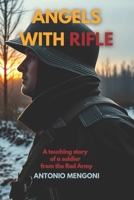 Angels with rifle: A soldier, a camp, a broken soul, the war seen through the eyes of those who fought for freedom but found only shadows. B0F222TYTG Book Cover