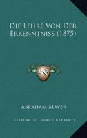 Die Lehre Von Der Erkenntniss (1875) 1166777081 Book Cover