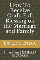 How To Receive God's Full Blessing on the Marriage and Family: 7th edition BESTSELLER IN CROATIA 1076582419 Book Cover