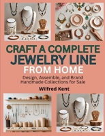 CRAFT A COMPLETE JEWELRY LINE FROM HOME: Design, Assemble, and Brand Handmade Collections for Sale B0FK2X59J9 Book Cover