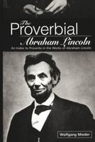 The Proverbial Abraham Lincoln: An Index to Proverbs in the Works of Abraham Lincoln 0820449555 Book Cover