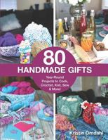 80 Handmade Gifts: Year-Round Projects to Cook, Crochet, Knit, Sew & More! 172862018X Book Cover