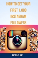 How to Get Your First 1,000 Instagram Followers: A Step-by-Step Guide to Growing a Loyal Audience With Visual Content Strategy, Hashtags, influencer Collabs, Viral Trends, and More B0CRHH24RJ Book Cover