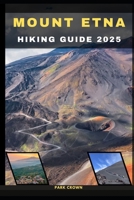 MOUNT ETNA HIKING GUIDE 2025 (YOUR TRAVEL ROAD MAP TO YOUR DESTINATION AROUND THE CONTINETS) B0FBK7MCJB Book Cover