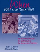 When Will I Ever Teach This? An Activities Manual for Mathematics for Elementary Teachers 032123717X Book Cover