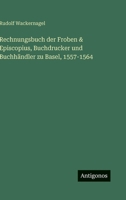 Rechnungsbuch der Froben & Episcopius, Buchdrucker und Buchhändler zu Basel, 1557-1564 (German Edition) 3563477183 Book Cover