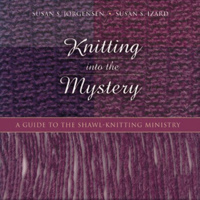 Knitting Into the Mystery: A Guide to the Shawl-Knitting Ministry 1640658165 Book Cover