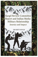 Kargil Review Committee Report and Indian Media-Military Relationship: Journey and Impact 8195285856 Book Cover