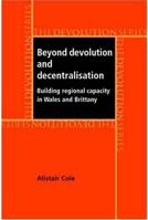 Beyond Devolution and Decentralisation: Building Regional Capacity in Wales and Brittany (The Devolution Series) 0719070929 Book Cover