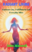 Radiant Living: Embrace Joy, Fulfillment, and Everyday Bliss B0CSJD1J5W Book Cover