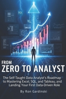 From Zero to Analyst: The Self-Taught Data Analyst's Roadmap to Mastering Excel, SQL, and Tableau, and Landing Your First Data-Driven Role B0FQNQ5LJZ Book Cover