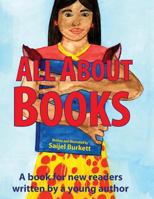 All About Books: A book for new readers written by a young author 1496171837 Book Cover