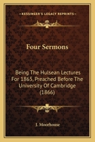 Four Sermons: Being The Hulsean Lectures For 1865, Preached Before The University Of Cambridge 1164650653 Book Cover