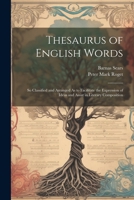 Thesaurus of English Words: So Classified and Arranged As to Facilitate the Expression of Ideas and Assist in Literary Composition 1021333875 Book Cover