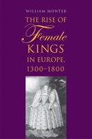 The Rise of Female Kings in Europe, 1300-1800 030017327X Book Cover