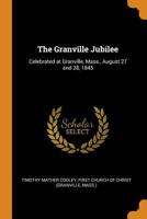 The Granville Jubilee: Celebrated at Granville, Mass., August 27 and 28, 1845 1275667023 Book Cover