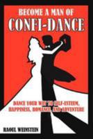 Become a Man of Confi-Dance: Dance Your Way to Self-Esteem, Happiness, Romance and Adventure 1477140301 Book Cover