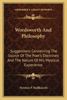 Wordsworth And Philosophy: Suggestions Concerning The Source Of The Poet's Doctrines And The Nature Of His Mystical Experience 1432560557 Book Cover