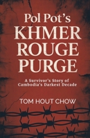 Pol Pot’s Khmer Rouge Purge: A Survivor’s Story of Cambodia’s Darkest Decade B0GZ4VVV2S Book Cover