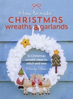 How to Make Christmas Wreaths and Garlands: 11 Christmas Wreath Ideas to Stitch and Sew 1446306208 Book Cover