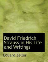 David Friedrich Strauss in His Life and Writings - Scholar's Choice Edition 1017878366 Book Cover