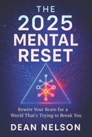 The 2025 Mental Reset: Rewire Your Brain for a World That’s Trying to Break You - Defy Pressure, Crush Anxiety & Restore Balance with Proven Cognitive Strategies | 2025 Prep B0FB2QBKMF Book Cover