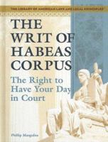 The Writ of Habeas Corpus: The Right to Have Your Day in Court (Library of American Laws and Legal Principles) 1404204520 Book Cover