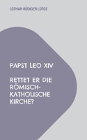Papst Leo XIV - Rettet er die römisch-katholische Kirche? (German Edition) 3819249346 Book Cover