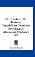 Die Grundlagen Der Tonkunst: Versuch Einer Genetischen Darstellung Der Allgemeinen Musiklehre (1907) 1161099379 Book Cover