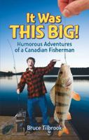 It Was This Big!: Humorous Adventures of a Canadian Fisherman 1897277814 Book Cover