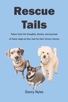 Rescue Tails: Taken from the thoughts, diaries, and journals of foster dogs as they wait for their forever homes. 1987982703 Book Cover