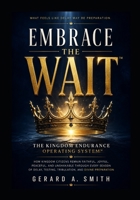 EMBRACE THE WAIT: How Kingdom Citizens Remain Faithful, Joyful, Peaceful, and Unshakable B0H5W3KWGV Book Cover