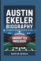 AUSTIN EKELER BIOGRAPHY: The Undrafted Underdog Who Defied the Odds B0DVRBXTYC Book Cover
