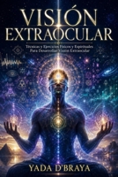 VISIÓN EXTRAOCULAR: Técnicas Y Ejercicios Físicos Y Espirituales Para Desarrollar Visión Extraocular. (Spanish Edition) B0H5NX18R5 Book Cover