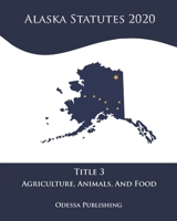 Alaska Statutes 2020 Title 3 Agriculture, Animals, And Food B08JF5CZS8 Book Cover