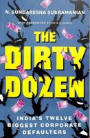 The Dirty Dozen: India's Twelve Biggest Corporate Defaulters B0FSK3DHB7 Book Cover