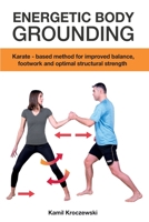 Energetic Body Grounding: Karate-based method for improved balance, footwork and optimal structural strength 1736775103 Book Cover