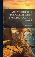 Handwörterbuch Der Griechischen Sprache, Volume 2, part 2 1149240970 Book Cover