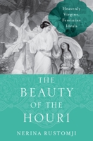 The Beauty of the Houri: Heavenly Virgins and Feminine Ideals 019024934X Book Cover