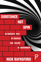 Substance not Spin: An Insider's View of Success and Failure in Government 1447331923 Book Cover