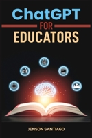 ChatGPT for Educators: Enhance Teaching and Learning with AI-Powered Tools and Strategies (2024 Guide) 3689441463 Book Cover