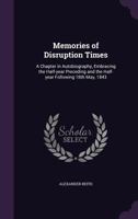 Memories of Disruption Times: A Chapter in Autobiography, Embracing the Half-year Preceding and the Half-year Following 18th May, 1843 0548715300 Book Cover