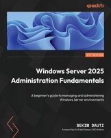Windows Server 2025 Administration Fundamentals: A beginner's guide to managing and administering Windows Server environments 1836205015 Book Cover